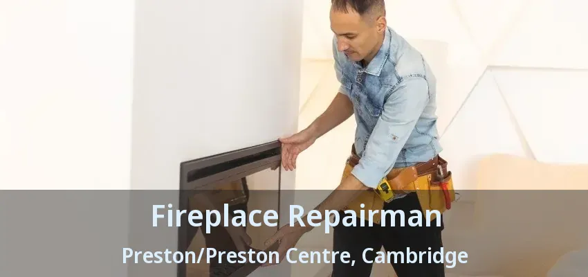 Fireplace Repairman Preston/Preston Centre, Cambridge - ON Fireplace Repairman Preston/Preston Centre, Cambridge - ON