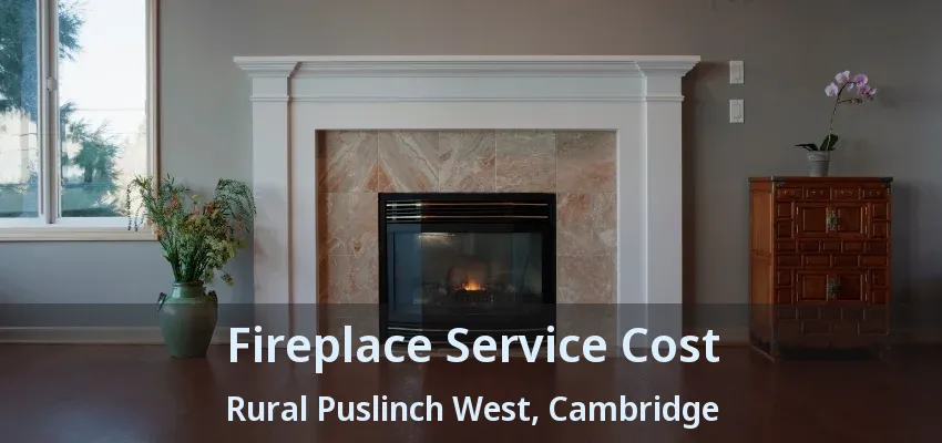 Fireplace Service Cost Rural Puslinch West, Cambridge - ON Fireplace Service Cost Rural Puslinch West, Cambridge - ON