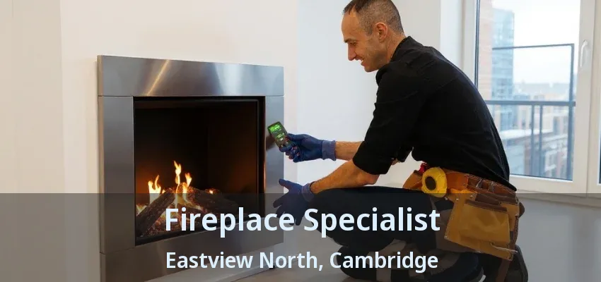 Fireplace Specialist Eastview North, Cambridge - ON Fireplace Specialist Eastview North, Cambridge - ON