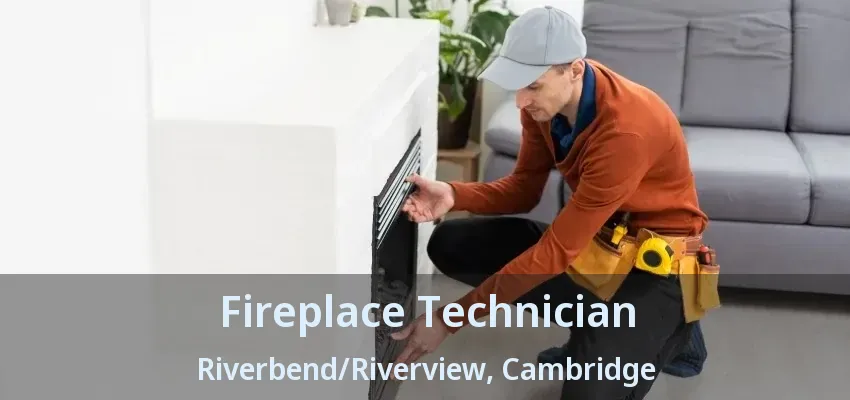 Fireplace Technician Riverbend/Riverview, Cambridge - ON Fireplace Technician Riverbend/Riverview, Cambridge - ON