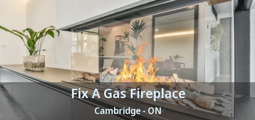 Fix A Gas Fireplace Cambridge - ON Fix A Gas Fireplace Cambridge - ON