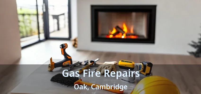 Gas Fire Repairs Oak, Cambridge - ON Gas Fire Repairs Oak, Cambridge - ON