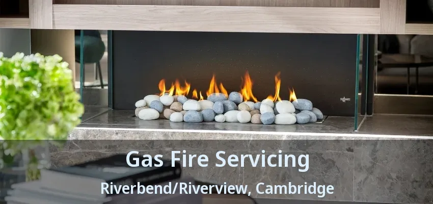 Gas Fire Servicing Riverbend/Riverview, Cambridge - ON Gas Fire Servicing Riverbend/Riverview, Cambridge - ON