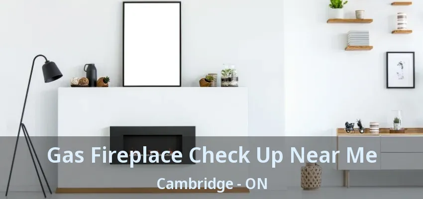Gas Fireplace Check Up Near Me Cambridge - ON Gas Fireplace Check Up Near Me Cambridge - ON