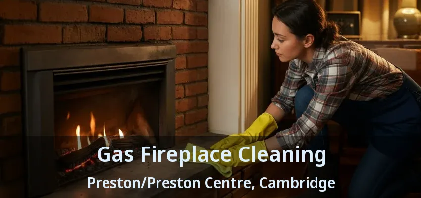 Gas Fireplace Cleaning Preston/Preston Centre, Cambridge - ON Gas Fireplace Cleaning Preston/Preston Centre, Cambridge - ON