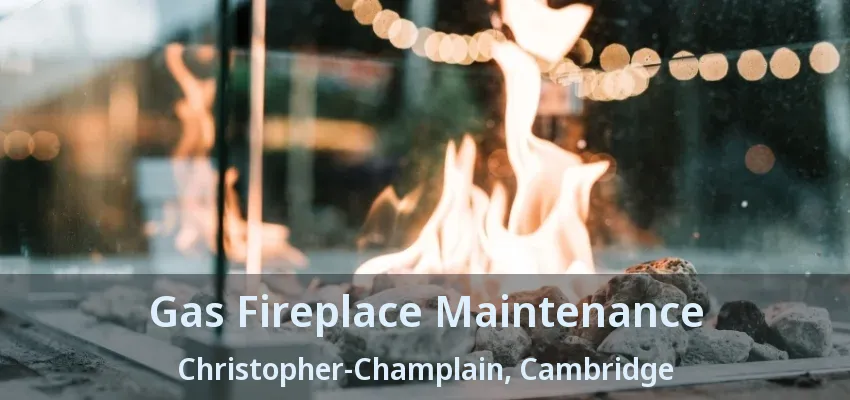 Gas Fireplace Maintenance Christopher-Champlain, Cambridge - ON