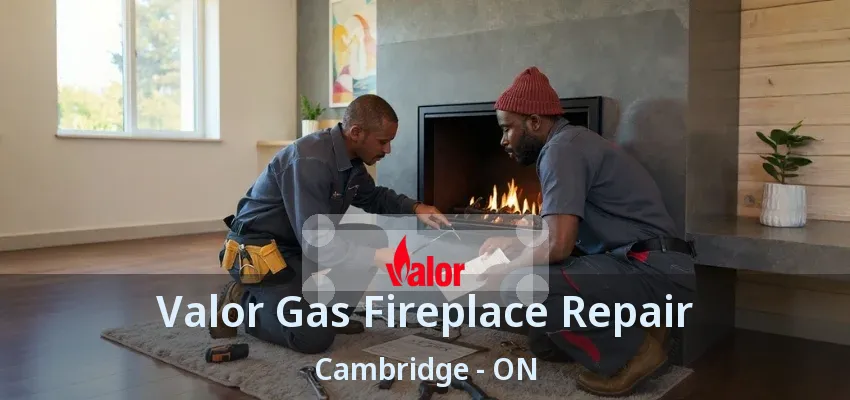 Valor Gas Fireplace Repair Cambridge - ON
