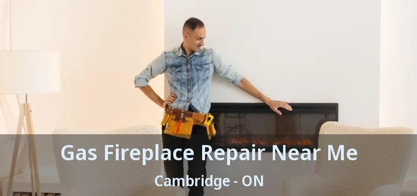 Gas Fireplace Repair Near Me Cambridge - ON Gas Fireplace Repair Near Me Cambridge - ON