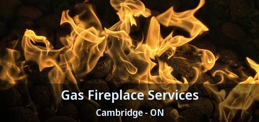 Gas Fireplace Services Cambridge - ON Gas Fireplace Services Cambridge - ON