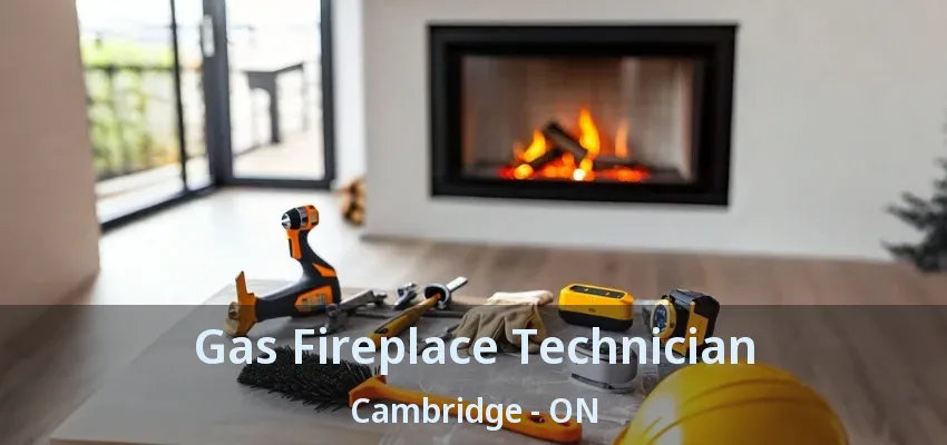 Gas Fireplace Technician Cambridge - ON Gas Fireplace Technician Cambridge - ON