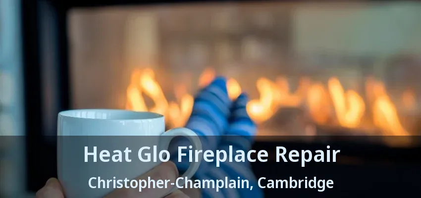 Heat Glo Fireplace Repair Christopher-Champlain, Cambridge - ON Heat Glo Fireplace Repair Christopher-Champlain, Cambridge - ON