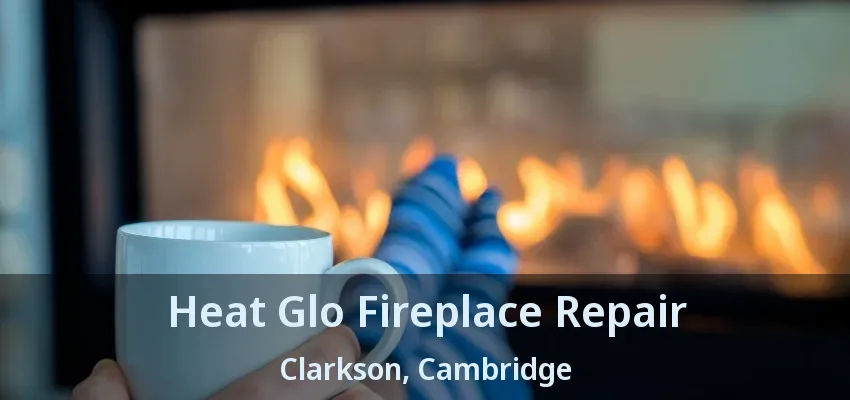 Heat Glo Fireplace Repair Clarkson, Cambridge - ON Heat Glo Fireplace Repair Clarkson, Cambridge - ON