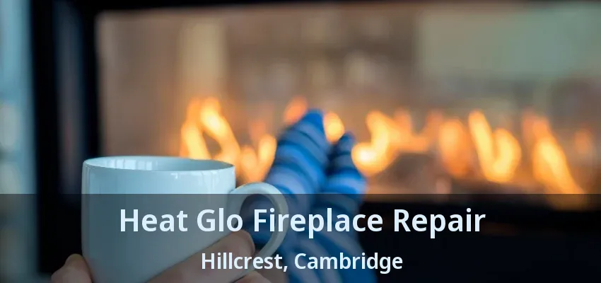 Heat Glo Fireplace Repair Hillcrest, Cambridge - ON