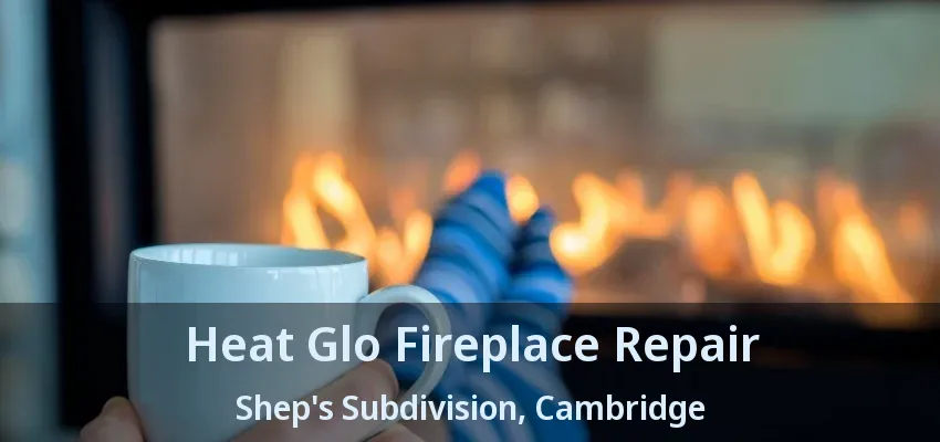 Heat Glo Fireplace Repair Shep's Subdivision, Cambridge - ON Heat Glo Fireplace Repair Shep's Subdivision, Cambridge - ON