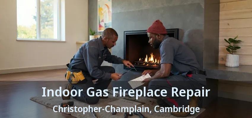 Indoor Gas Fireplace Repair Christopher-Champlain, Cambridge - ON Indoor Gas Fireplace Repair Christopher-Champlain, Cambridge - ON