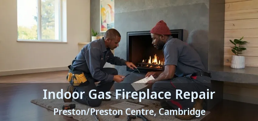 Indoor Gas Fireplace Repair Preston/Preston Centre, Cambridge - ON Indoor Gas Fireplace Repair Preston/Preston Centre, Cambridge - ON
