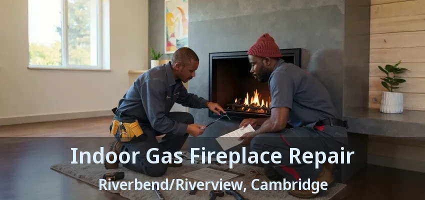 Indoor Gas Fireplace Repair Riverbend/Riverview, Cambridge - ON Indoor Gas Fireplace Repair Riverbend/Riverview, Cambridge - ON
