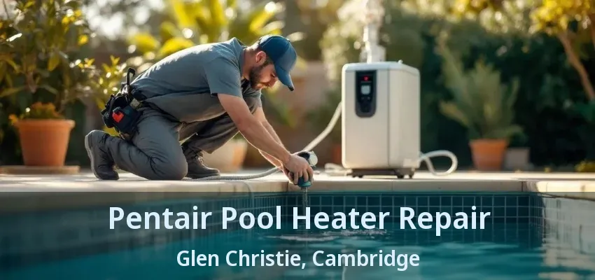 Pentair Pool Heater Repair Glen Christie, Cambridge - ON