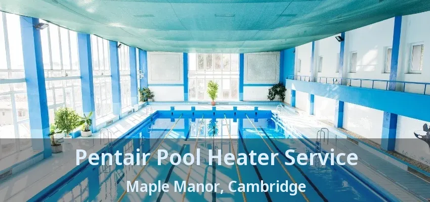 Pentair Pool Heater Service Maple Manor, Cambridge - ON Pentair Pool Heater Service Maple Manor, Cambridge - ON