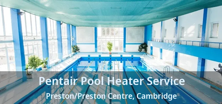 Pentair Pool Heater Service Preston/Preston Centre, Cambridge - ON