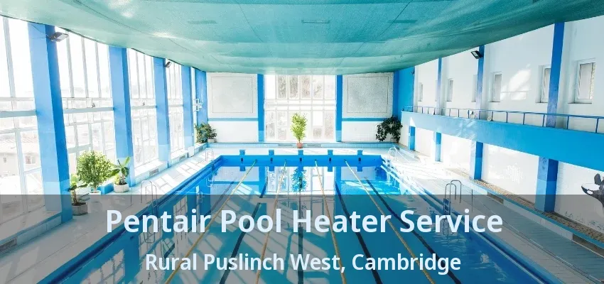 Pentair Pool Heater Service Rural Puslinch West, Cambridge - ON