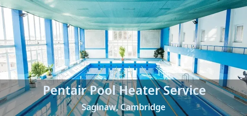 Pentair Pool Heater Service Saginaw, Cambridge - ON