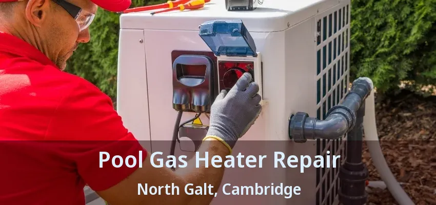Pool Gas Heater Repair North Galt, Cambridge - ON