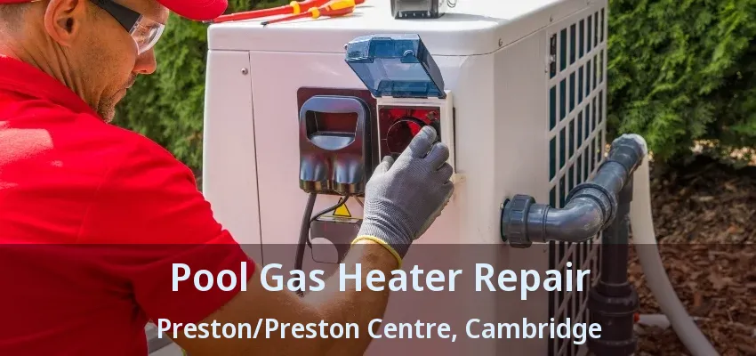 Pool Gas Heater Repair Preston/Preston Centre, Cambridge - ON Pool Gas Heater Repair Preston/Preston Centre, Cambridge - ON