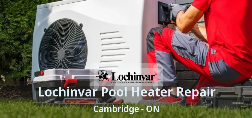 Lochinvar Pool Heater Repair Cambridge - ON Lochinvar Pool Heater Repair Cambridge - ON