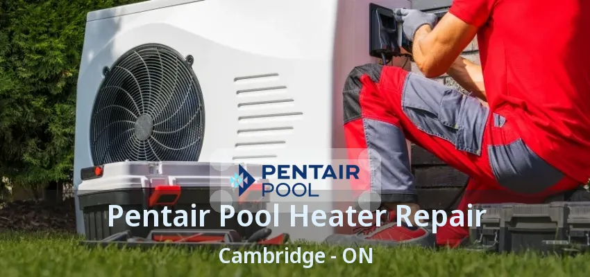 Pentair Pool Heater Repair Cambridge - ON Pentair Pool Heater Repair Cambridge - ON