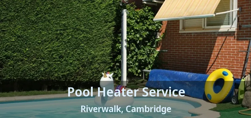 Pool Heater Service Riverwalk, Cambridge - ON Pool Heater Service Riverwalk, Cambridge - ON