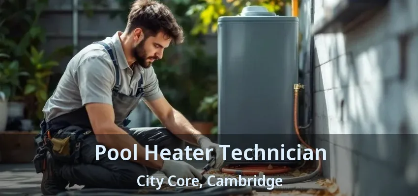 Pool Heater Technician City Core, Cambridge - ON Pool Heater Technician City Core, Cambridge - ON