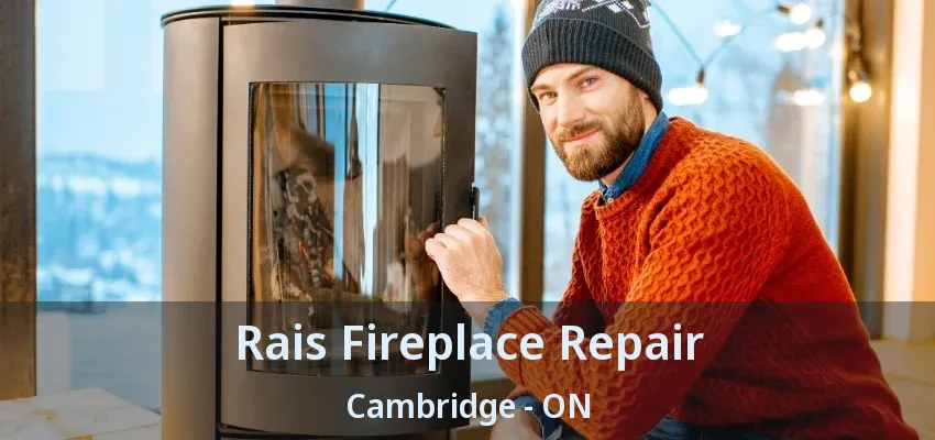 Rais Fireplace Repair Cambridge - ON Rais Fireplace Repair Cambridge - ON