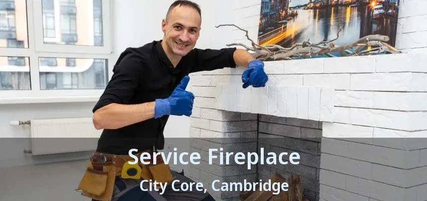 Service Fireplace City Core, Cambridge - ON Service Fireplace City Core, Cambridge - ON