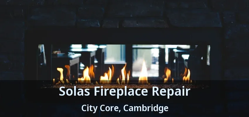 Solas Fireplace Repair City Core, Cambridge - ON Solas Fireplace Repair City Core, Cambridge - ON