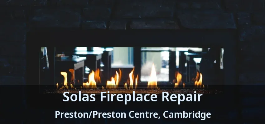 Solas Fireplace Repair Preston/Preston Centre, Cambridge - ON Solas Fireplace Repair Preston/Preston Centre, Cambridge - ON