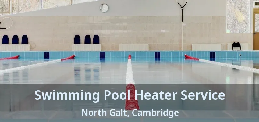 Swimming Pool Heater Service North Galt, Cambridge - ON