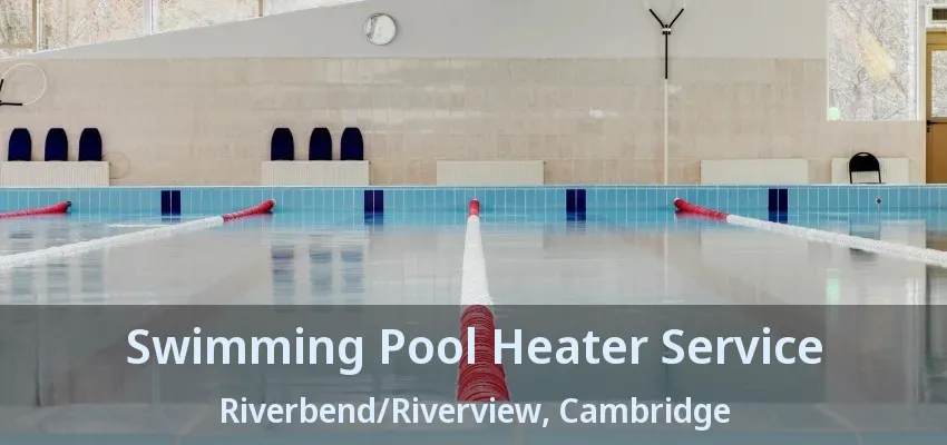 Swimming Pool Heater Service Riverbend/Riverview, Cambridge - ON Swimming Pool Heater Service Riverbend/Riverview, Cambridge - ON