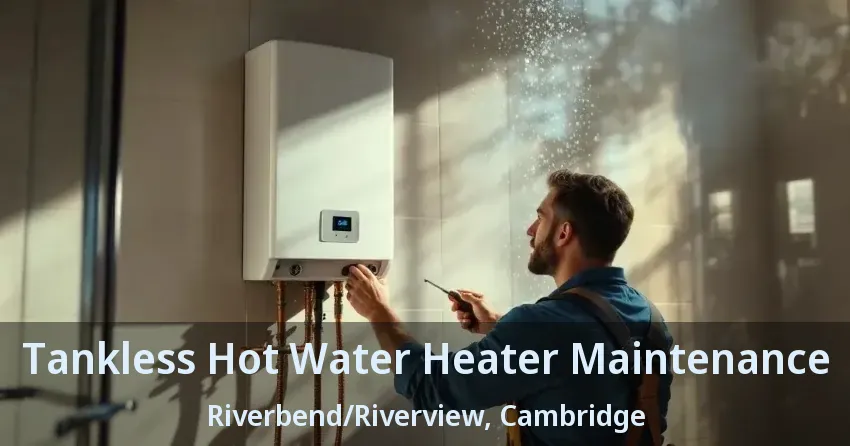 Tankless Hot Water Heater Maintenance Riverbend/Riverview, Cambridge - ON Tankless Hot Water Heater Maintenance Riverbend/Riverview, Cambridge - ON