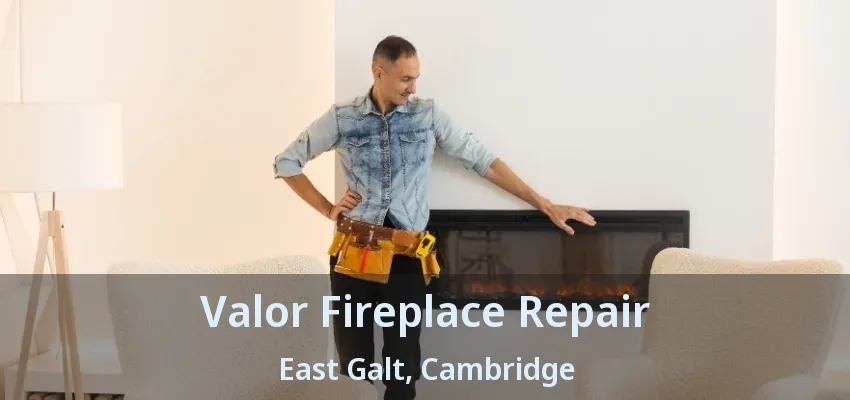Valor Fireplace Repair East Galt, Cambridge - ON Valor Fireplace Repair East Galt, Cambridge - ON