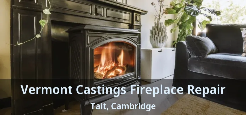 Vermont Castings Fireplace Repair Tait, Cambridge - ON Vermont Castings Fireplace Repair Tait, Cambridge - ON