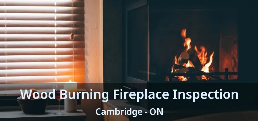 Wood Burning Fireplace Inspection Cambridge - ON Wood Burning Fireplace Inspection Cambridge - ON