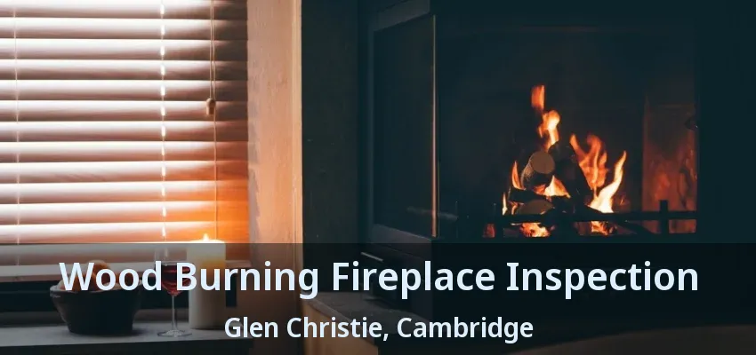 Wood Burning Fireplace Inspection Glen Christie, Cambridge - ON