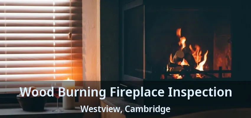 Wood Burning Fireplace Inspection Westview, Cambridge - ON Wood Burning Fireplace Inspection Westview, Cambridge - ON